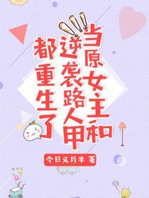 《當原女主和逆襲路人甲都重生了》