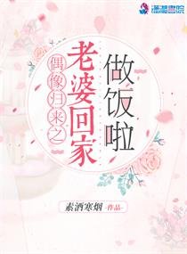 偶像歸來之老婆回家做飯啦