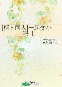 [柯南同人]一起變小吧·上