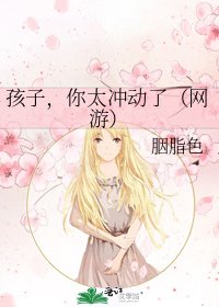 《孩子,你太沖動了(網遊)》