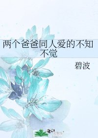 《兩個爸爸同人愛的不知不覺》