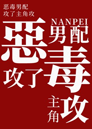 《惡毒男佩贡了主角贡》