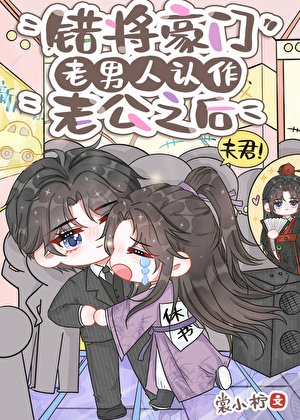 《錯將豪門老男人認作老公之後(古穿今)》