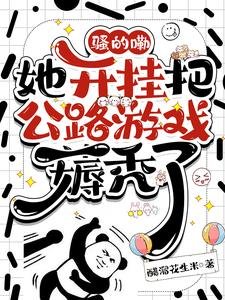 骚的嘞,她开挂把公路游戏薅秃了