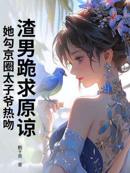《渣男跪求原諒,她勾京圈太子爺熱吻!》