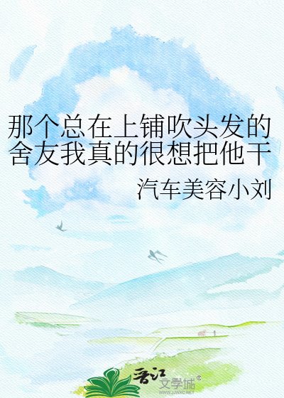 那個總在上鋪吹頭髮的舍友我真的很想把他乾死