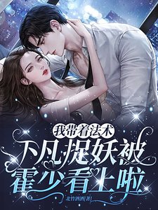 《我帶著法術下凡捉妖被霍少看上啦》