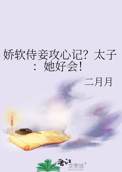 嬌軟侍妾攻心記？太子：她好會！