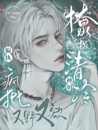 撩撥清冷神明，偏執瘋批又野又欲