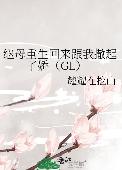 继母重生回来跟我撒起了娇(GL)