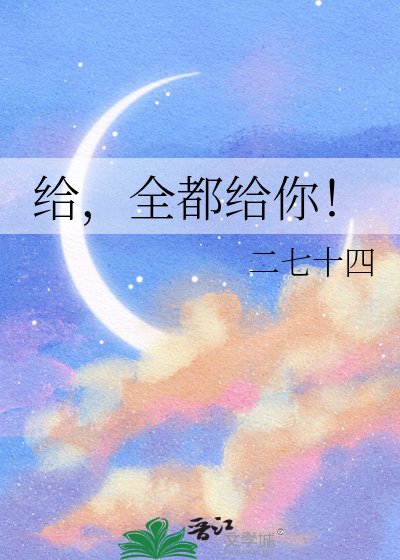 给,全都给你!