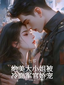 七零:絕美大小 姐被冷麪軍官嬌寵/明豔大小 姐清醒美麗首長寵妻成癮
