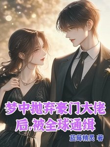 梦中抛弃豪门大佬后,被全球通缉